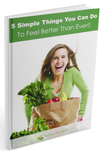 "5 Simple Things You Can Do to Feel Better Than Ever," a free eBook by Wilma Shaw, Nutritional Therapy Practitioner and Owner of Embrace Nutrition