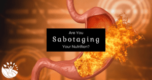 Are You Sabotaging Your Nutrition? by Wilma Shaw, NTP, of Embrace Nutrition