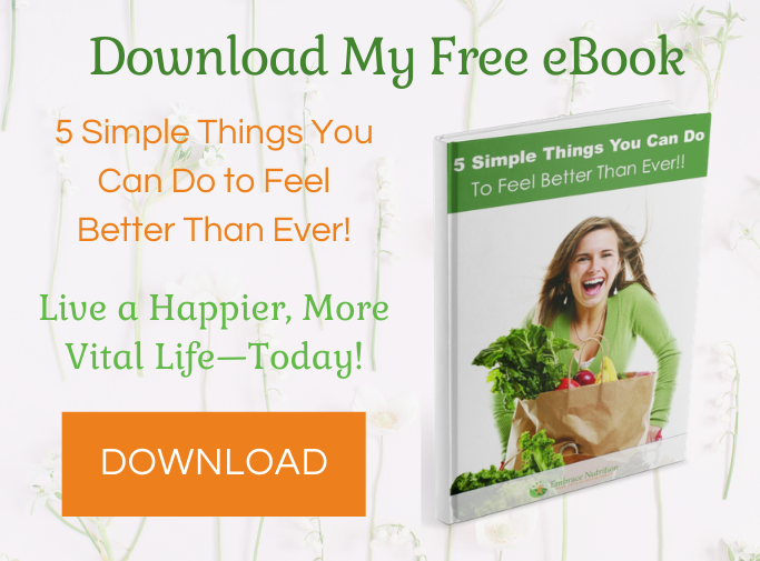 "5 Simple Things You Can Do to Feel Better Than Ever," a free eBook by Wilma Shaw, Nutritional Therapy Practitioner and Owner of Embrace Nutrition